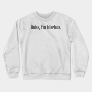 Relax, I'm Hilarious Crewneck Sweatshirt